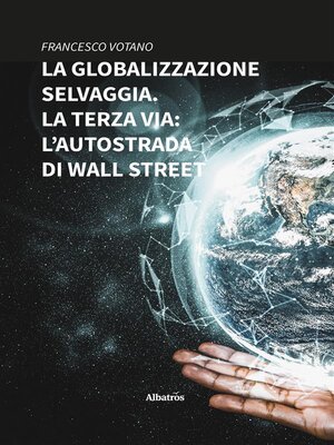 cover image of La globalizzazione selvaggia. La terza via--l'autostrada di Wall Street
